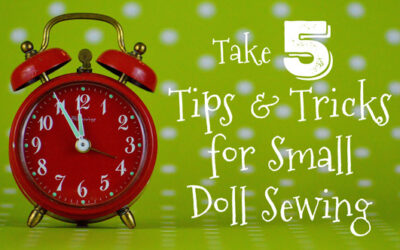Take 5: Tips & Tricks for Small Doll Sewing